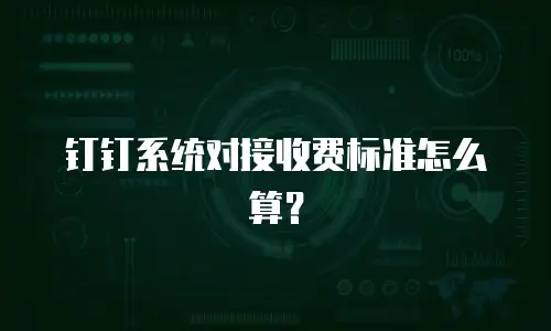 钉钉系统对接收费标准怎么算？