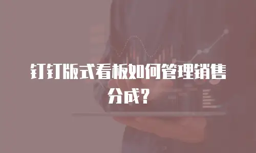 钉钉版式看板如何管理销售分成？