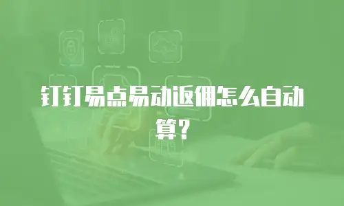 钉钉易点易动返佣怎么自动算？