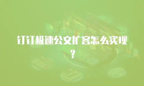 钉钉极速公文扩容怎么实现？