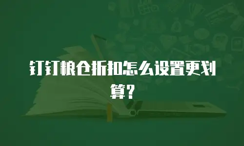 钉钉粮仓折扣怎么设置更划算？