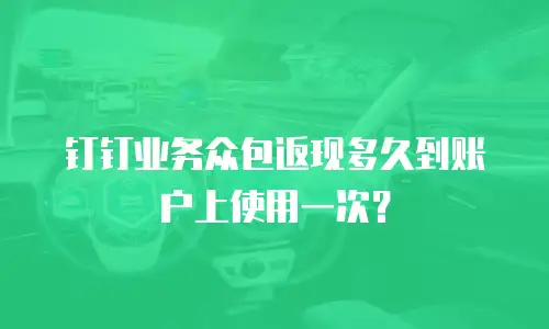 钉钉业务众包返现多久到账户上使用一次？