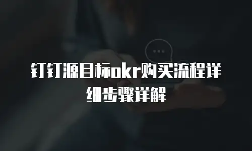 钉钉源目标okr购买流程详细步骤详解