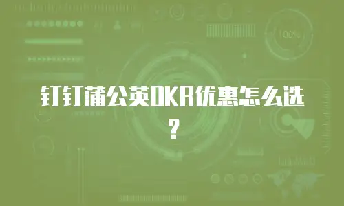 钉钉蒲公英OKR优惠怎么选？