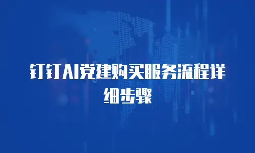 钉钉AI党建购买服务流程详细步骤