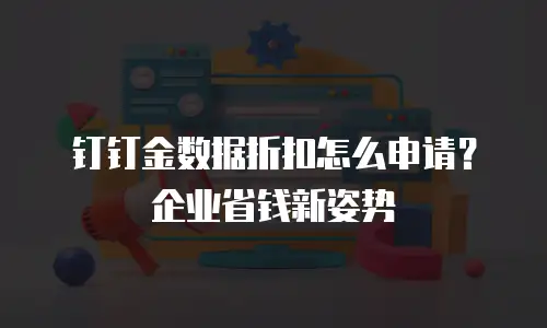 钉钉金数据折扣怎么申请？企业省钱新姿势