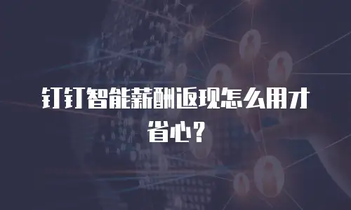 钉钉智能薪酬返现怎么用才省心？
