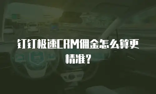 钉钉极速CRM佣金怎么算更精准？