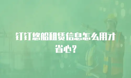钉钉悠船租赁信息怎么用才省心？