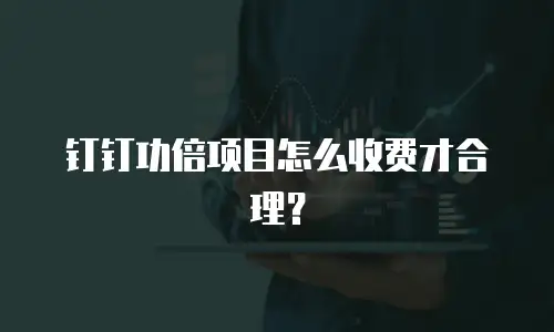 钉钉功倍项目怎么收费才合理？