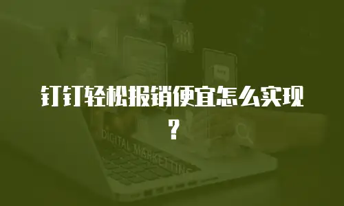 钉钉轻松报销便宜怎么实现？
