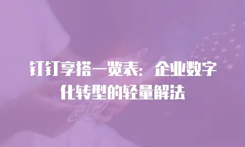 钉钉享搭一览表：企业数字化转型的轻量解法