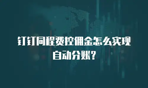 钉钉同程费控佣金怎么实现自动分账？