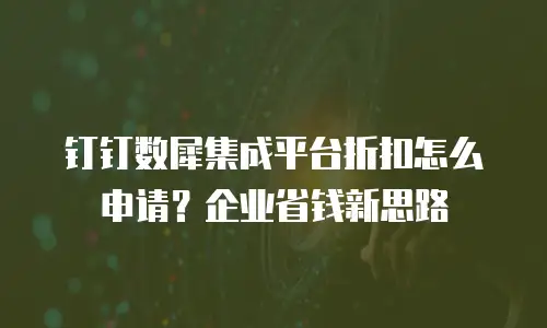 钉钉数犀集成平台折扣怎么申请？企业省钱新思路