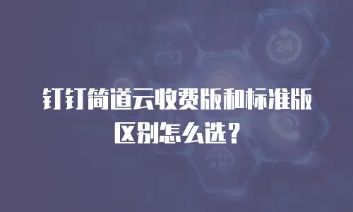 钉钉简道云收费版和标准版区别怎么选？