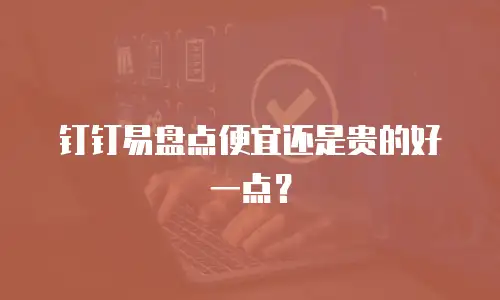 钉钉易盘点便宜还是贵的好一点？