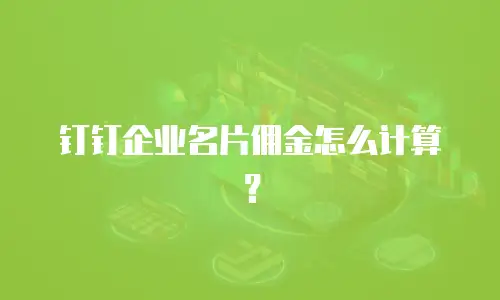 钉钉企业名片佣金怎么计算？