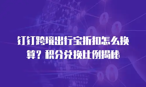 钉钉跨境出行宝折扣怎么换算？积分兑换比例揭秘