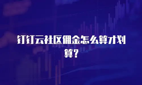 钉钉云社区佣金怎么算才划算？