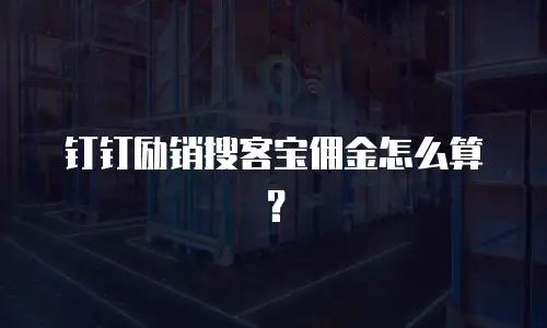 钉钉励销搜客宝佣金怎么算？