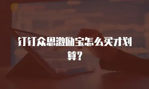 钉钉众恩激励宝怎么买才划算？
