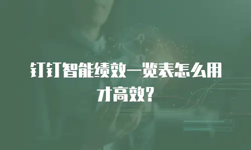 钉钉智能绩效一览表怎么用才高效？
