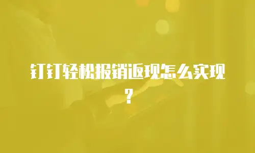 钉钉轻松报销返现怎么实现？