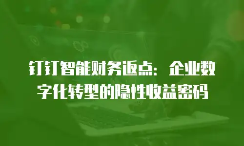 钉钉智能财务返点：企业数字化转型的隐性收益密码