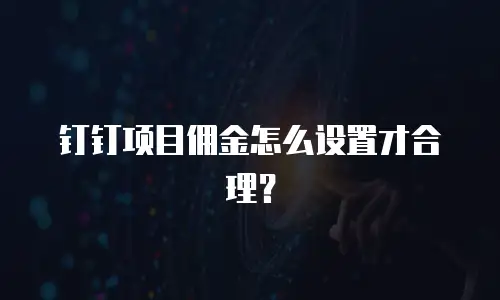 钉钉项目佣金怎么设置才合理？