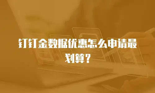 钉钉金数据优惠怎么申请最划算？