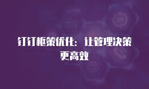 钉钉枢策优化：让管理决策更高效