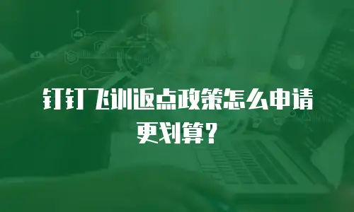钉钉飞训返点政策怎么申请更划算？