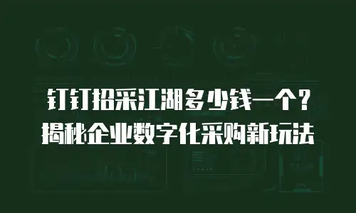 钉钉招采江湖多少钱一个？揭秘企业数字化采购新玩法