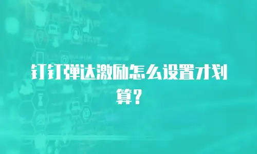 钉钉弹达激励怎么设置才划算？