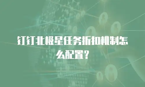 钉钉北极星任务折扣机制怎么配置？