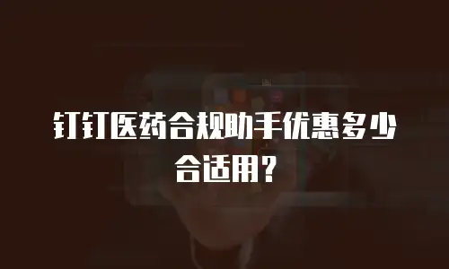 钉钉医药合规助手优惠多少合适用？