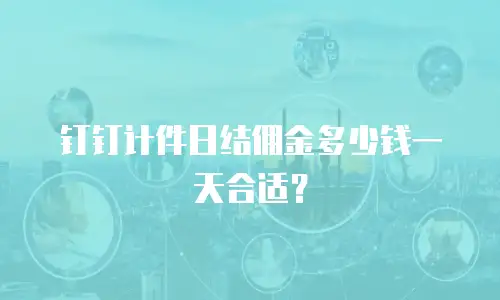 钉钉计件日结佣金多少钱一天合适？