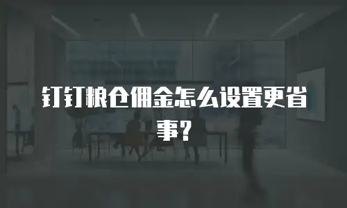钉钉粮仓佣金怎么设置更省事？