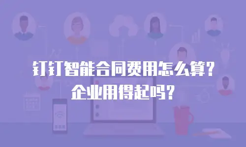 钉钉智能合同费用怎么算？企业用得起吗？