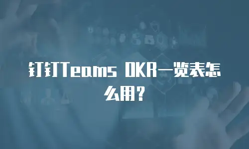 钉钉Teams OKR一览表怎么用？
