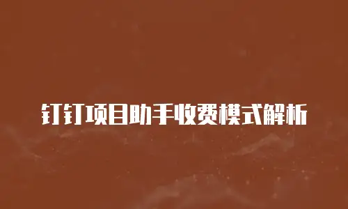 钉钉项目助手收费模式解析