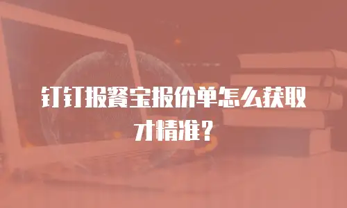 钉钉报餐宝报价单怎么获取才精准？