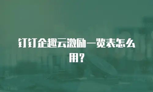 钉钉企趣云激励一览表怎么用？