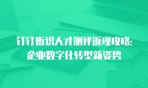 钉钉衡识人才测评返现攻略：企业数字化转型新姿势