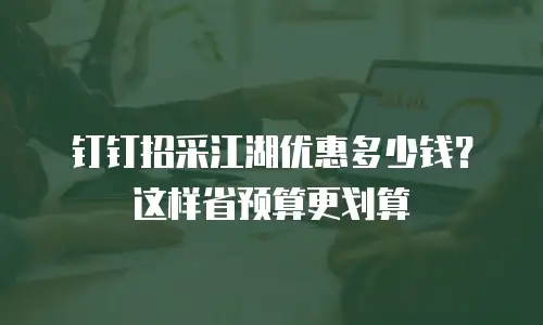 钉钉招采江湖优惠多少钱？这样省预算更划算