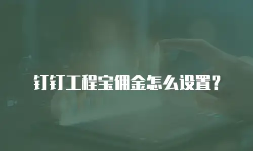 钉钉工程宝佣金怎么设置？