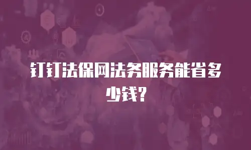 钉钉法保网法务服务能省多少钱？