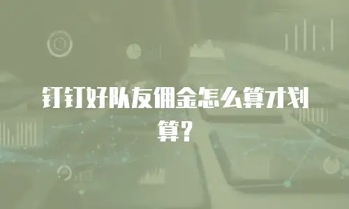钉钉好队友佣金怎么算才划算？