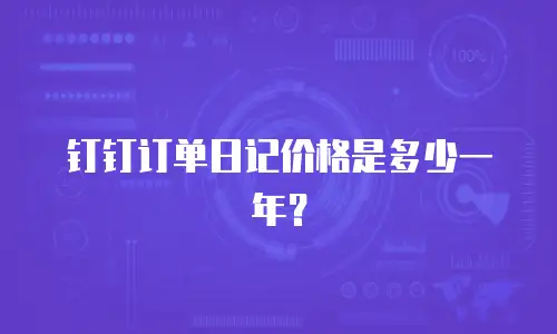钉钉订单日记价格是多少一年？