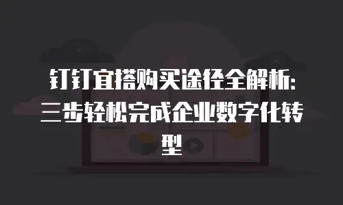 钉钉宜搭购买途径全解析：三步轻松完成企业数字化转型